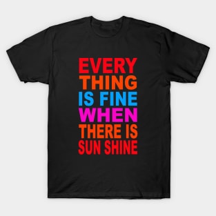 Every thing is fine when there is sun shine T-Shirt